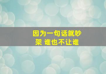 因为一句话就吵架 谁也不让谁